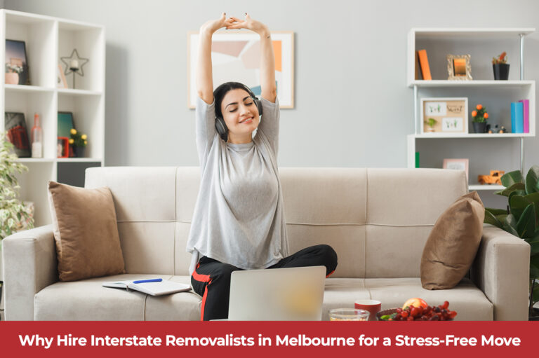 Why Hire Interstate Removalists in Melbourne for a Stress-Free Move?